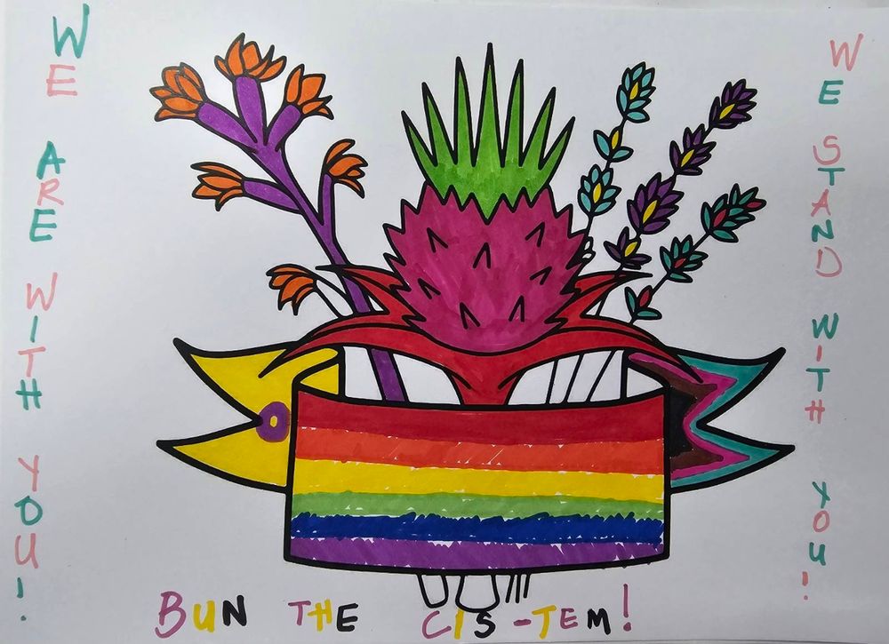 "We are with you!" "We support you!" "Bun the cis-tem!"

The design has a purple coralroot orchid with orange flowers, a red stalked thistle topped with a deep pinky red and bright green and lavender in light blue with yellow contrast, dark purple with yellow contrast and a deep teal with pops of red. The banner has a rainbow at the front with an intersex flag on the left and a black, pink and teal flag on the right.

