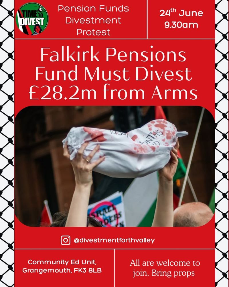 Falkirk Pensions Fund Must Divest £28.2m from Arms

Instagram handle @DivestmentForthvalley
Location: Community Education unit, Grangemouth, Fk3 8LB. 
All are welcome to join. Bring props. 

Red background with keffiyeh designed strips to each side. 
Photo- white woman holding up a baby shaped shrowd with blood on it. 