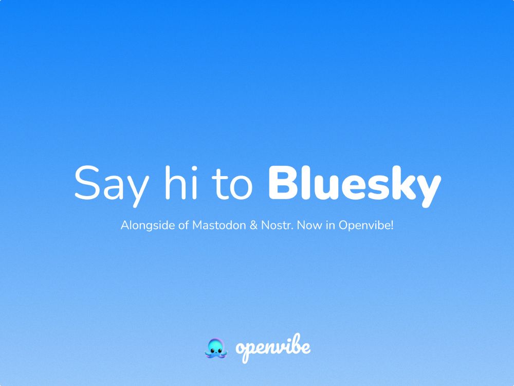 Say hi to Bluesky
Alongside of Mastodon & Nostr. Now in Openvibe!