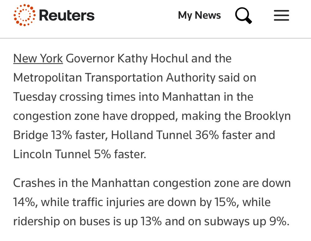 Screenshot of text: New York Governor Kathy Hochul and the Metropolitan Transportation Authority said on Tuesday crossing times into Manhattan in the congestion zone have dropped, making the Brooklyn Bridge 13% faster, Holland Tunnel 36% faster and Lincoln Tunnel 5% faster. Crashes in the Manhattan congestion zone are down 14%, while traffic injuries are down by 15%, while ridership on buses is up 13% and on subways up 9%.