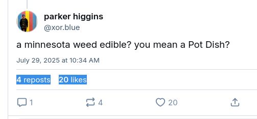 my post reading "a minnesota weed edible? you mean a Pot Dish?" with 4 reposts and 20 likes
