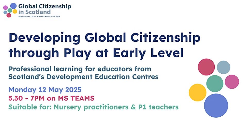 Developing Global Citizenship through Play at Early Level

Professional learning for educators from Scotland's Development Education Centres

Monday 12 May 2025

5.30pm - 7pm on MS Teams

Suitable for: Nursery practitioners and P1 teachers