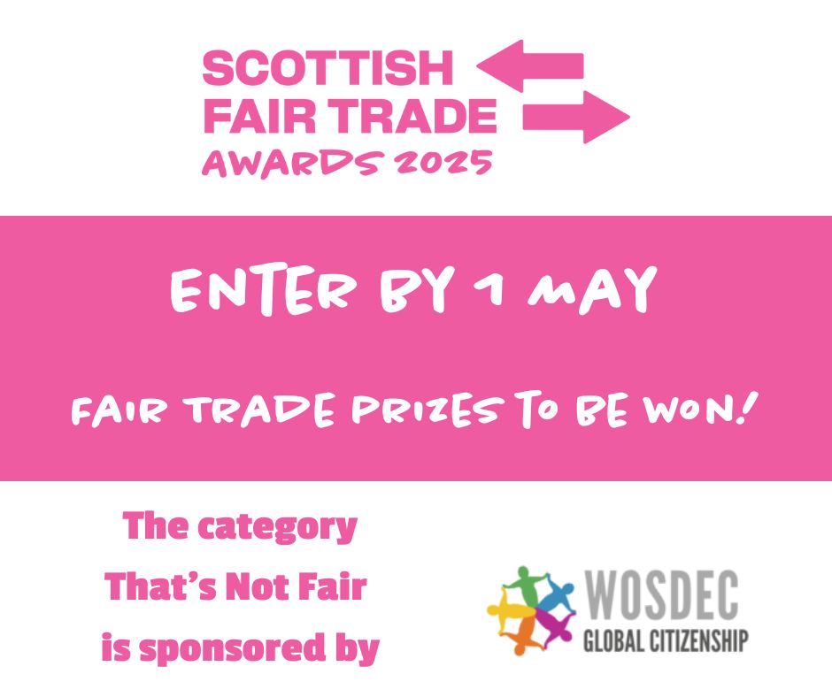 Scottish Fairtrade Awards 2025

Enter by 1 May
Fair trade prizes to be won!

The category That's Not Fair is sponsored by WOSDEC.