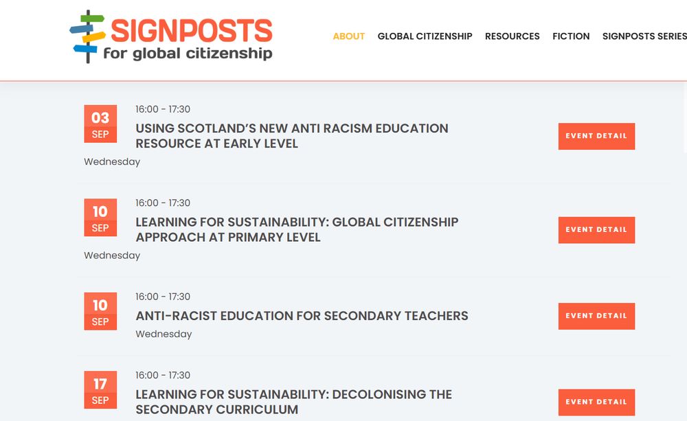 a screenshot of CLPL opportunities available on signposts. 

16:00 - 17:30
Using Scotland’s new Anti Racism Education Resource at Early Level
Wednesday
EVENT DETAIL
10
Sep
16:00 - 17:30
Learning for Sustainability: Global Citizenship Approach at Primary Level
Wednesday
EVENT DETAIL
10
Sep
16:00 - 17:30
Anti-Racist Education for Secondary Teachers
Wednesday
EVENT DETAIL
17
Sep
16:00 - 17:30
Learning for Sustainability: Decolonising the Secondary Curriculum