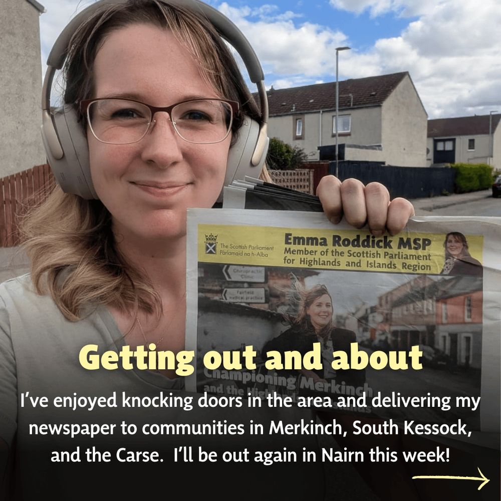 Emma wears headphones, standing on the pavement of a housing estate and holding up a newspaper, with the heading "Emma Roddick MSP" and headline "Championing Merkinch". Overset text reads "Getting out and about. I've enjoyed knocking doors in the area and delivering my newspaper to communities in Merkinch, South Kessock, and the Carse. I'll be out again in Nairn this week!"