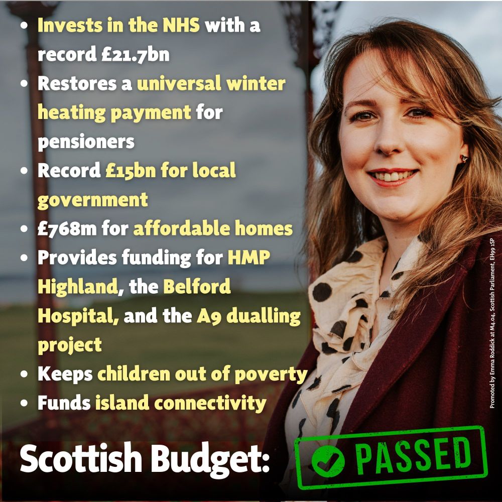Emma smiles in Nairn Bandstand.  Overset text reads "Scottish Budget: PASSED" and bullet points cover the following: "Invests in the NHS with a record £21.7bn Restores a universal winter heating payment for pensioners Record £15bn for local government £768m for affordable homes Provides funding for HMP Highland, the Belford Hospital, and the A9 dualling project Keeps children out of poverty Funds island connectivity"