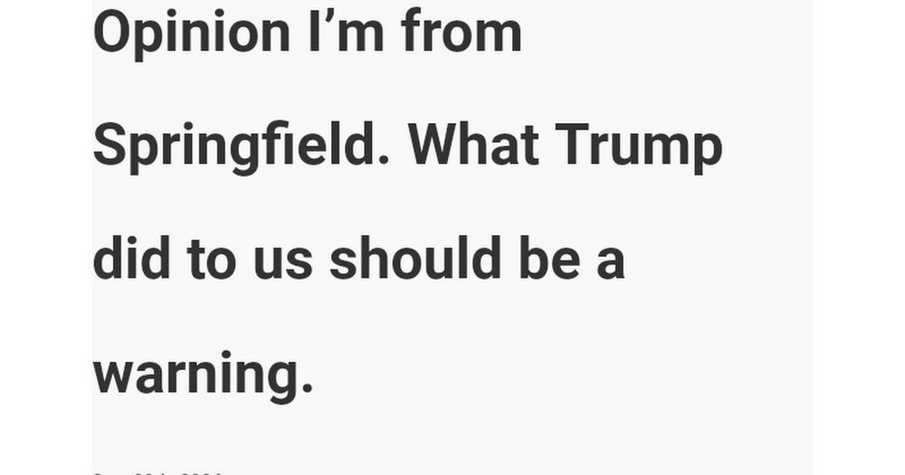 Opinion I’m from Springfield. What Trump did to us should be a warning.