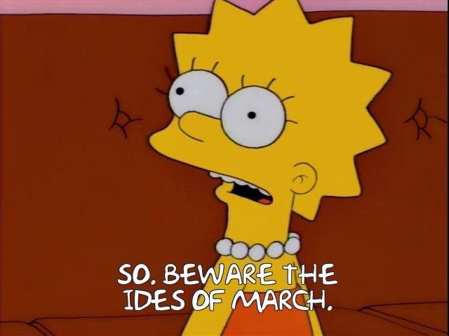 Lisa Simpson: so, beware the Ides of March 
