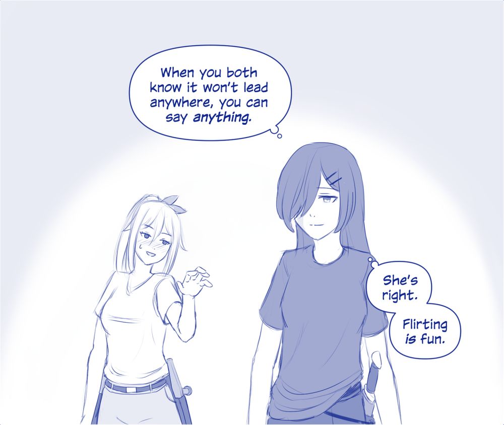 OC doodle comic panel. Tsukiyo smugly walking away from a blushing Reine, after unexpectedly flirting back.
Tsukiyo: (When you both know it won't lead anywhere, you can say *anything*.)
Tsukiyo: (She's right. Flirting *is* fun.)