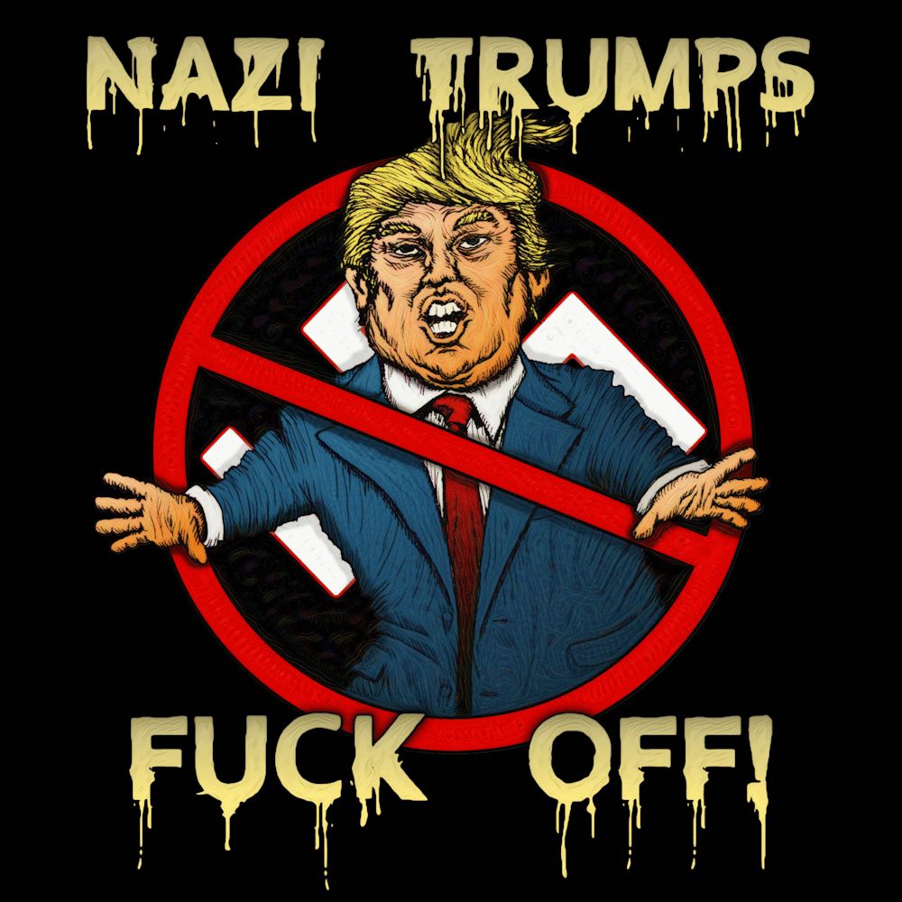 Nazi Trumps Fuck Off! Caricature of donald trump inside the circle and bar "prohibited" sign.