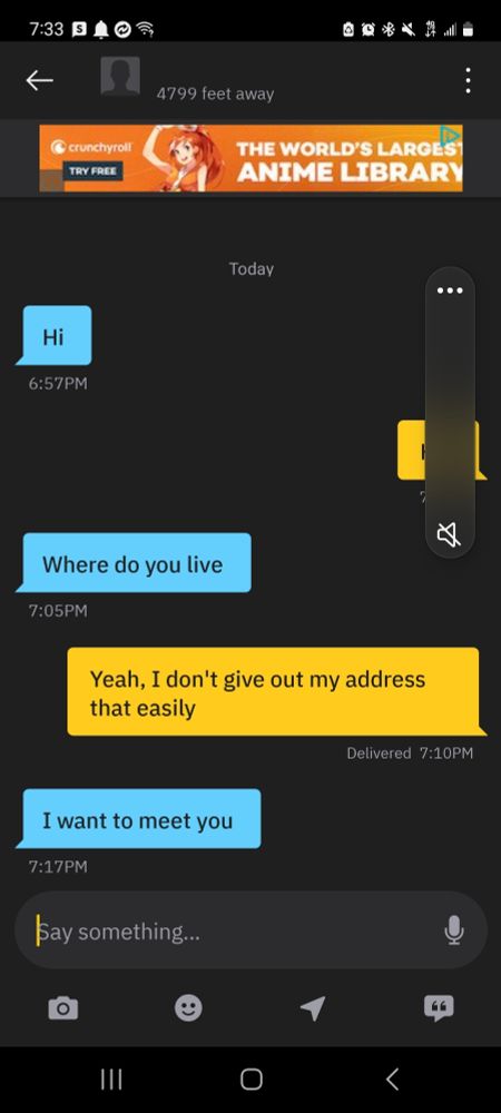 A grindr user asking for where I live, right off the bat, followed by telling me they want to meet me, when I said that I don't give my address out that easily