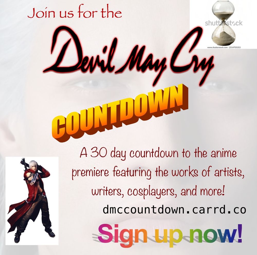 Text that says “Join us for the Devil May Cry Countdown. A 30 day countdown to the anime premiere featuring the works of artists, writers, cosplayers, and more! dmccountdown.carrd.co. Sign up now!” in various fonts. There’s an image of the official DMC 3 Dante render in one corner and a stock image of an hourglass in another. The background is Vergil’s HD portrait at very low opacity. 