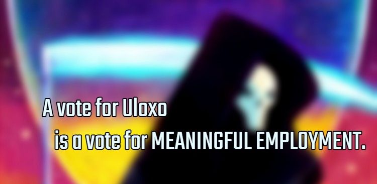 A vote for Uloxo is a vote for MEANINGFUL EMPLOYMENT.
