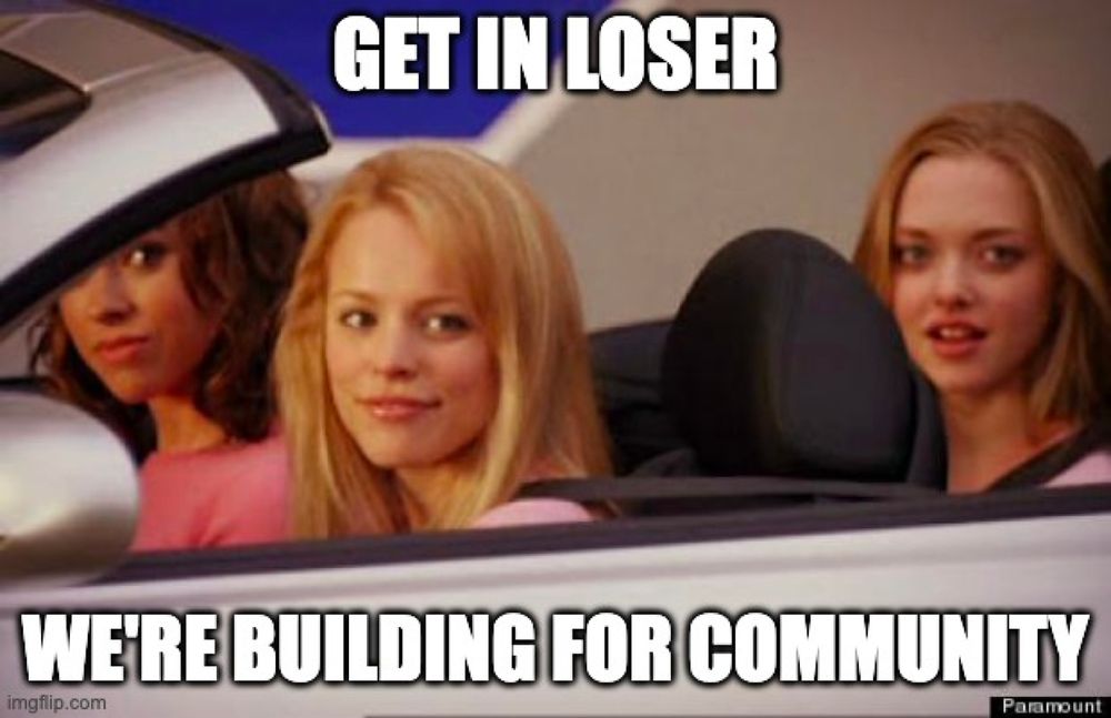 get in loser meme from mean girls that says "get in loser we're building for community"