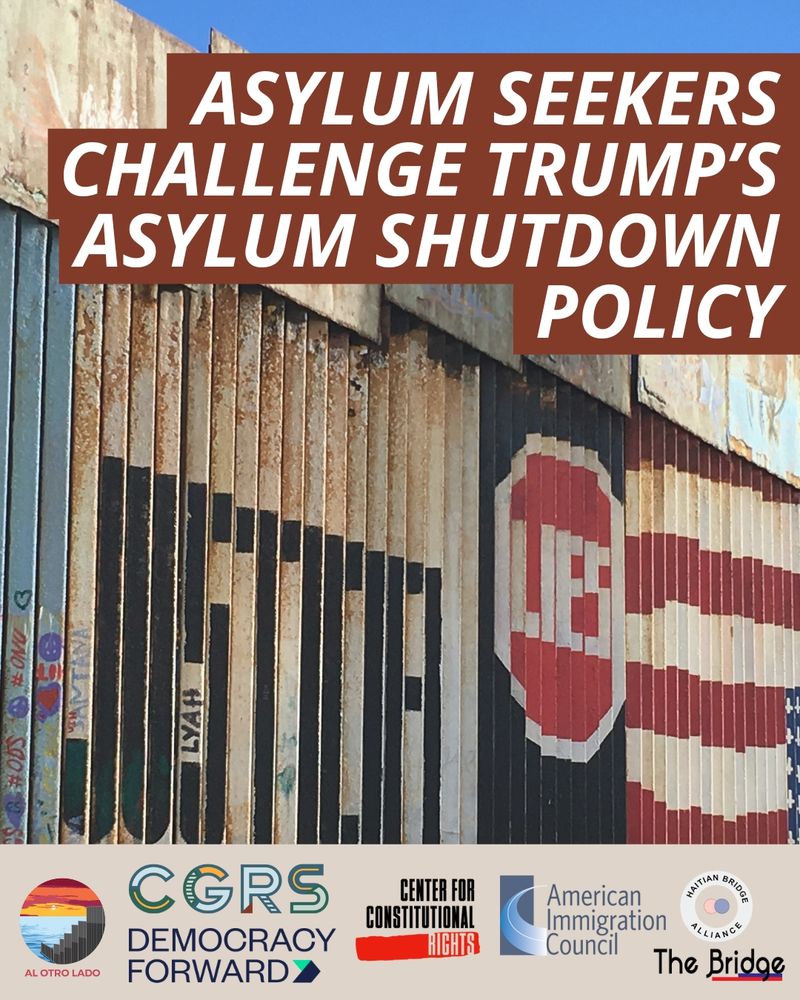 Image of border fence. Overlay text reads, "Asylum Seekers Challenge Trump's Asylum Shutdown Policy." Includes logos for Al Otro Lado, Haitian Bridge Alliance, CGRS, American Immigration Council, Democracy Forward, Center for Constitutional Rights