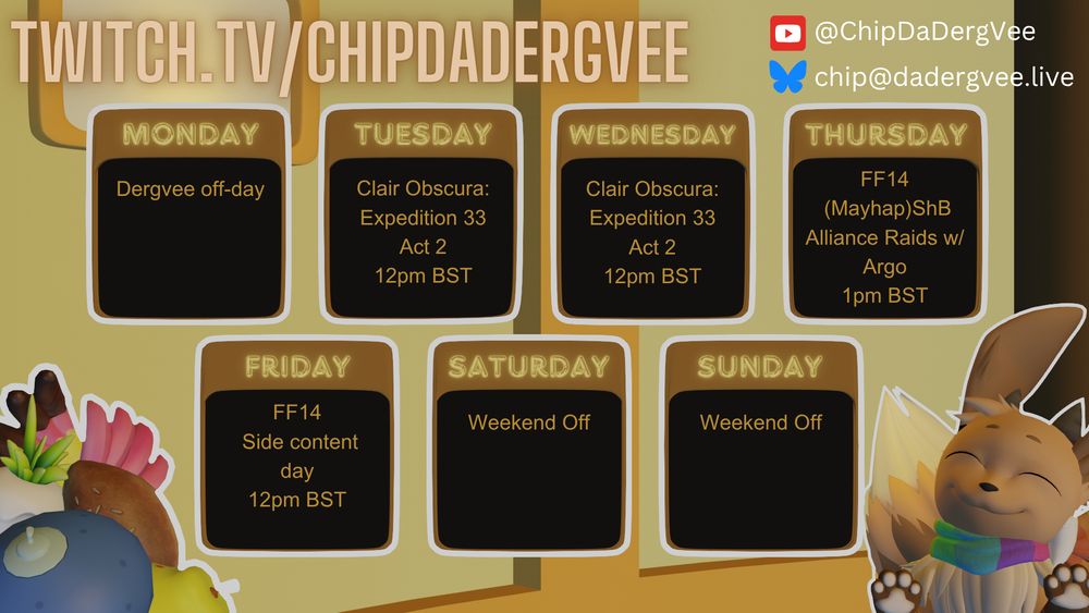 Tuesday, 29 July 2025 12:00 - Clair Obscura: Expedition 33 - Act 2
Wednesday, 30 July 2025 12:00 - Clair Obscura: Expedition 33 - Act 2
Thursday, 31 July 2025 13:00 - FF14 ShB Alli Raid 2 / Side-dungeons if no queue
Friday, 1 August 2025 12:00 - FF14 Side-content day