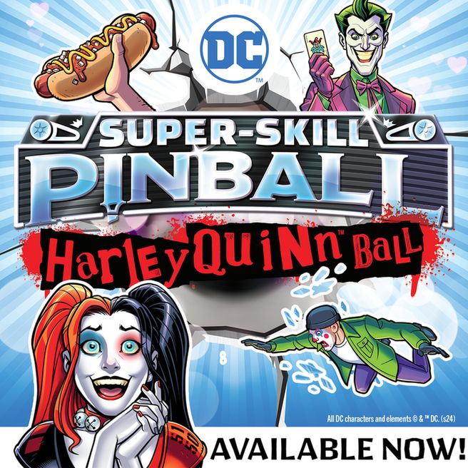 Art of Harley Quinn, the Joker, a henchman, and a hotdog. The words "DC Super-Skill Pinball Harley Quinn Ball Available Now! All DC characters and elements @ & tm DC (s24)"