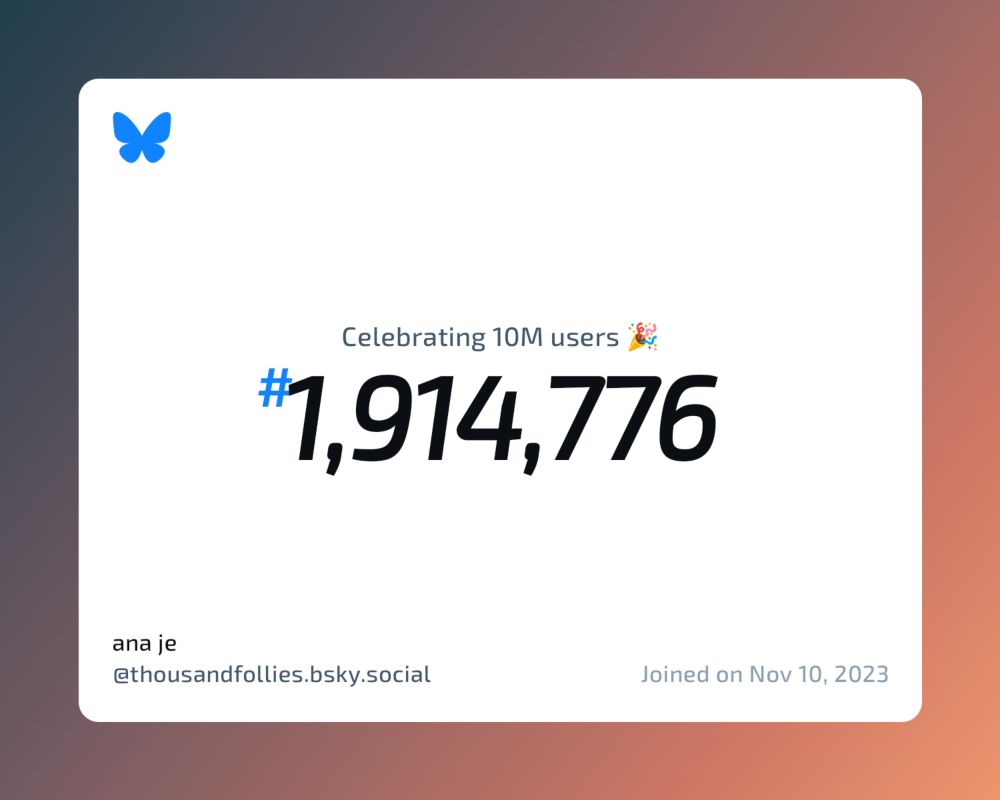 A virtual certificate with text "Celebrating 10M users on Bluesky, #1,914,776, ana je ‪@thousandfollies.bsky.social‬, joined on Nov 10, 2023"