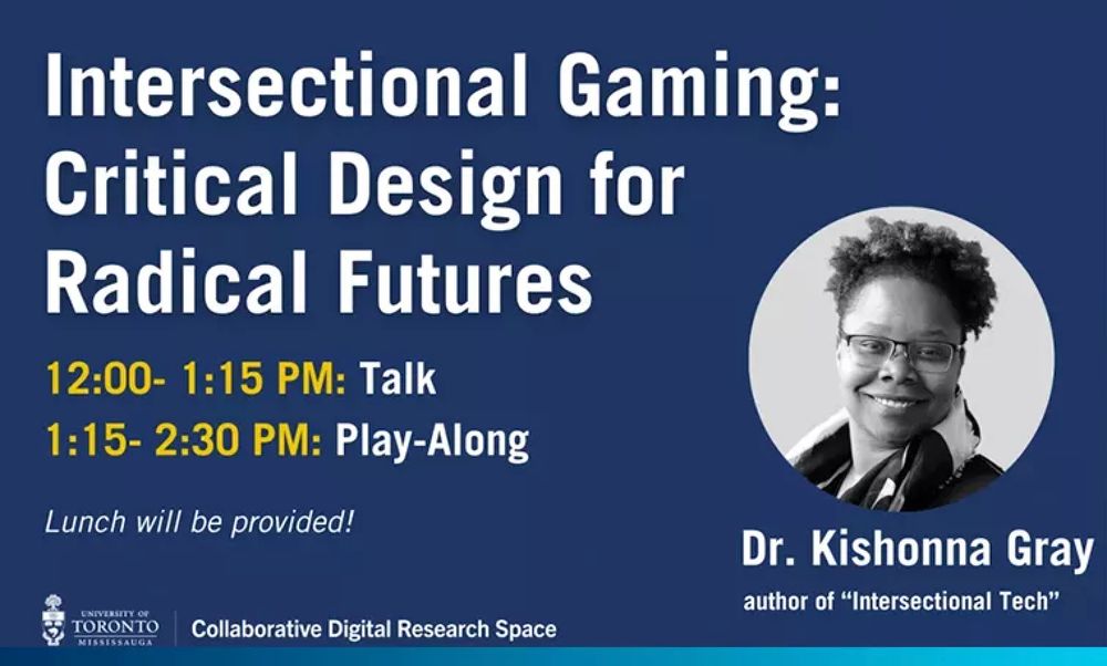 Promotional graphic for an event titled 'Intersectional Gaming: Critical Design for Radical Futures'. It features a schedule with a talk from 12:00 to 1:15 PM and a Play-Along from 1:15 to 2:30 PM, noting that lunch will be provided. Includes a portrait of Dr. Kishonna Gray.
