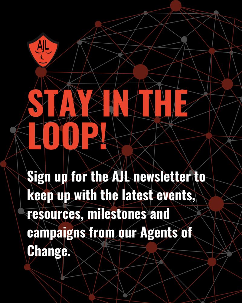 The background is a dark web of connected red and gray dots, representing a digital network. The AJL logo appears at the top left. Large red text reads, “STAY IN THE LOOP!” followed by white text that says: “Sign up for the AJL newsletter to keep up with the latest events, resources, milestones and campaigns from our Agents of Change.”