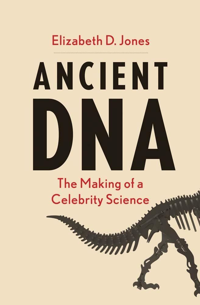 The cover of a book, "Ancient DNA: The Making of a Celebrity Science" by Elizabeth D. Jones. Below the title, a cardboard model of a dinosaur skeleton looks to be walking off the cover, leaving only its hind legs, spine, and tail visible.