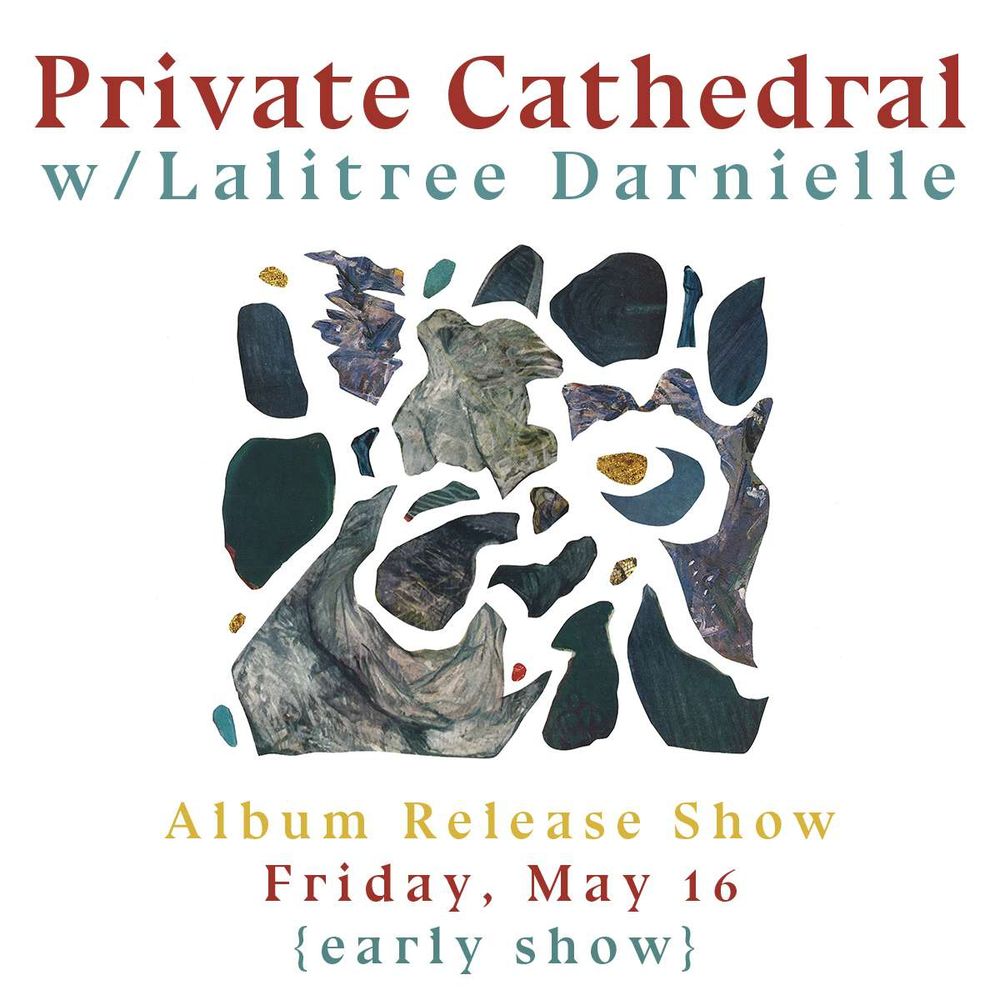 a show poster for Private Cathedral w/ Lalitree Darnielle
Album Release Show
Friday, May 16
{early show}