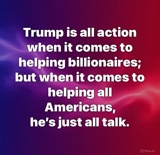Trump is all action when it comes to helping billionaires; 
but when it comes to helping all Americans, he’s just all talk.