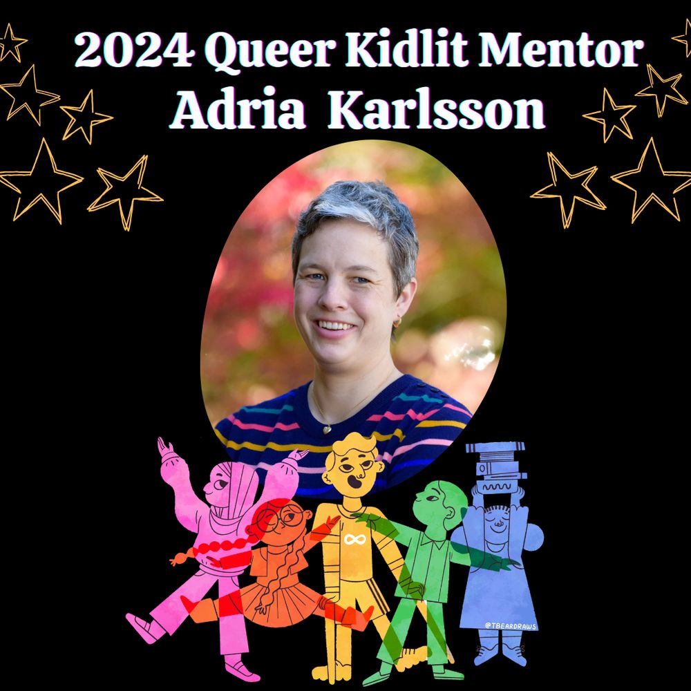 Black background with Meet the 2024 Queer Kidlit Mentor Adria Karlsson Queerkidlit.weebly.com Headshot of Adria: light skinned person with short hair  Logo: overlapping children in colors of the rainbow. One has on a hijab, one has glasses, one has crutches and an infinity symbol on their shirt, one is holding a stack of books high. By @tbeardraws