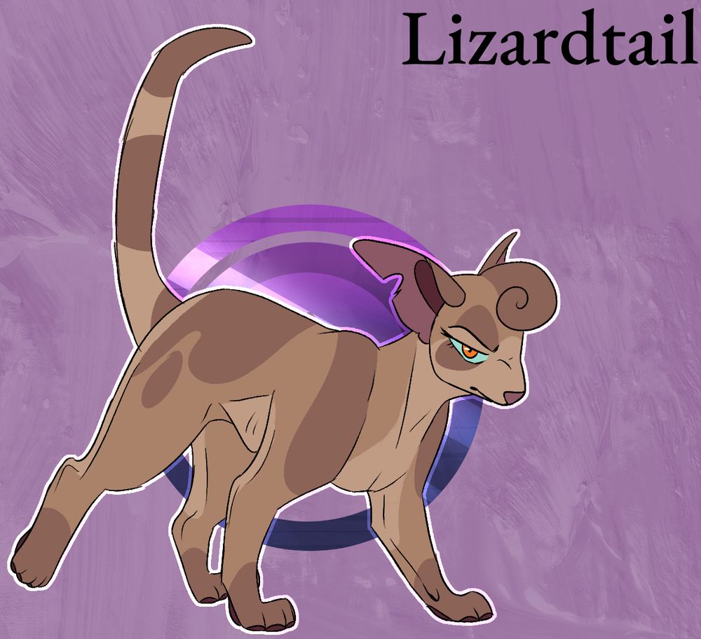 Names: Lizardkit, Lizardpaw, Lizardtail.
Pronouns: She/Her.
Gender: Female.
Orientation: Lesbian.
Age: 36 moons (3 Years).
Mother: Moonlightsmile.
Father: Hiddenadder.
Brother: Appleheart.
Mate: Gustfur.
Mentor: Stoatstar.
Apprentice: Teaselpaw.