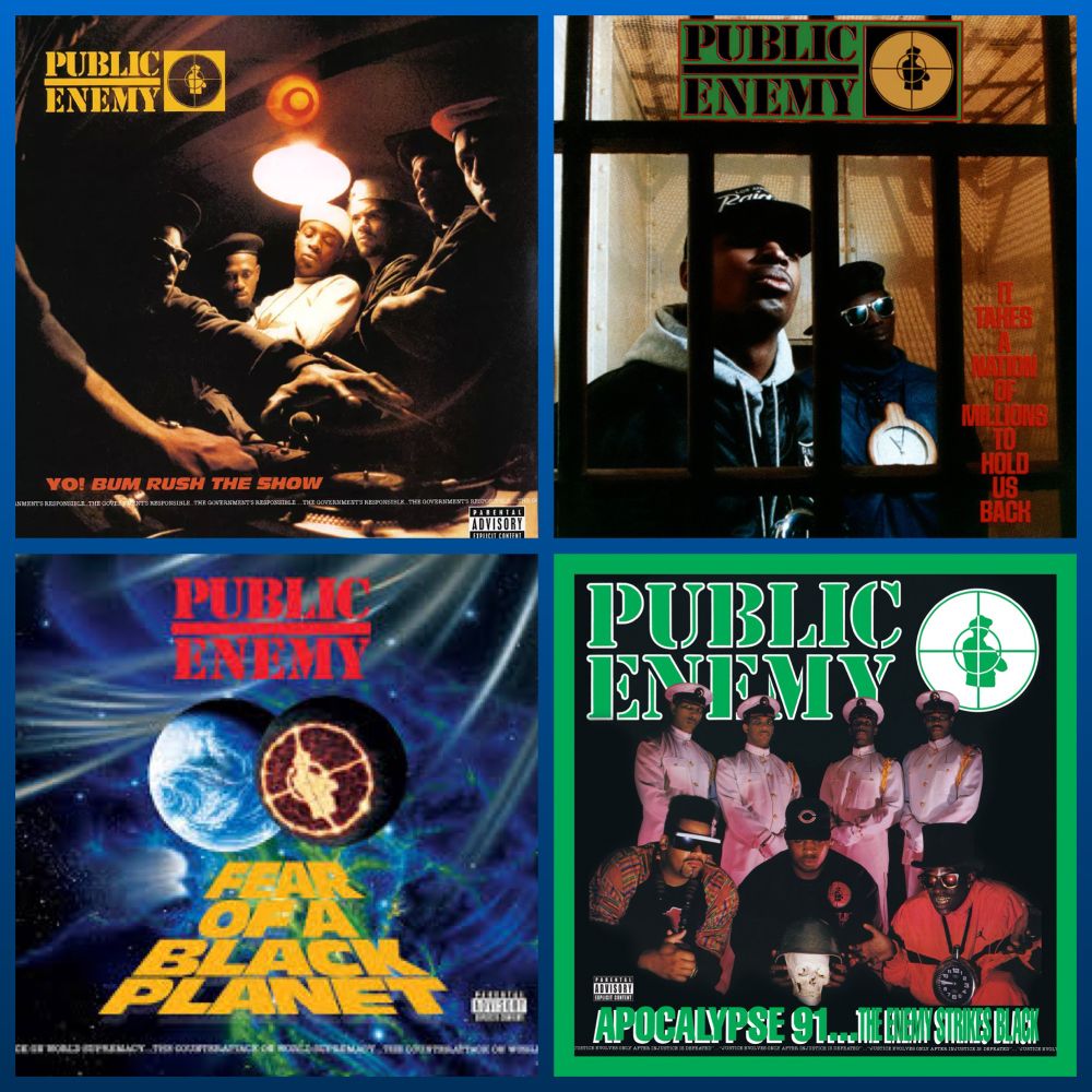 Public Enemy’s first 4 albums. Yo Bum Rush the Show. It Takes a Nation of Millions to Hold Us Back. Fear of a Black Planet. Apocalypse 91… The Enemy Strikes Back. 