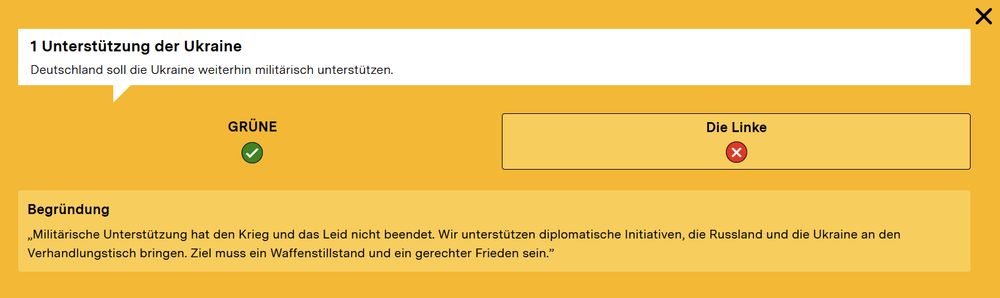 Screenshot vom Wahlomat:
Aussage: Deutschland soll die Ukraine weiterhin militärisch unterstützen.
Grüne: Ja
Linke: Nein
Begründung der Linken: Militärische Unterstützung hat den Krieg und das Leid nicht beendet. Wir unterstützen diplomatische Initiativen, die Russland und die Ukraine an den Verhandlungstisch bringen. Ziel muss ein Waffenstillstand und ein gerechter Frieden sein.