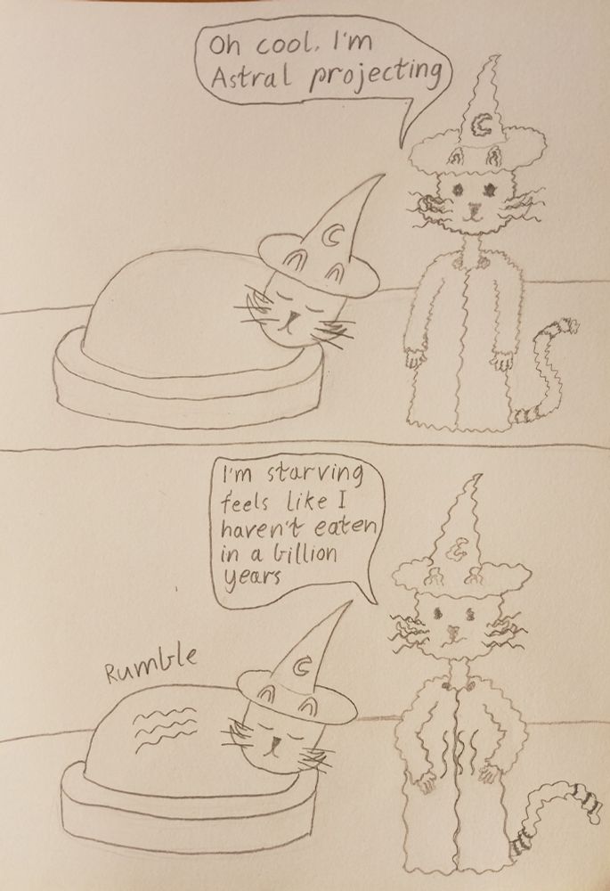 frame 3 a vibrating translucent wizard kitty is standing next sleeping wizard kitty he says oh coolim astra projecting
frame 4 wizard kittys tummy rumbles and he says im starving feels like i havent eaten in a billion years
