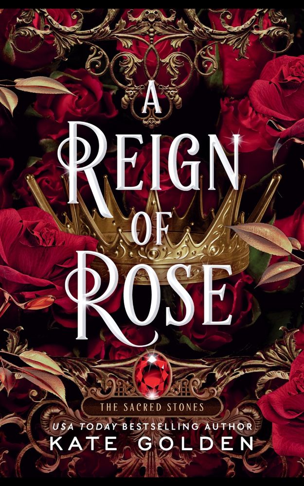 Cover of A Reign Of Rose m The Sacred Stones book 3, by Kate Golden. A golden crown is surrounded by roses with golden filigree at the top and a ruby at the bottom