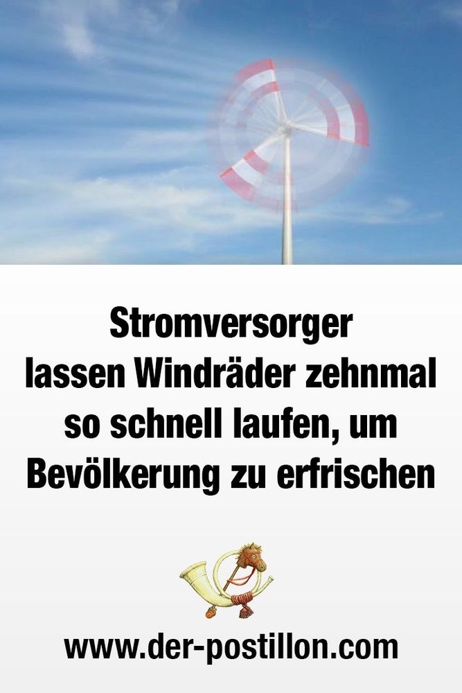 Stromversorger lassen Windräder zehnmal so schnell laufen, um Bevölkerung zu erfrischen
www.der-postillon.com