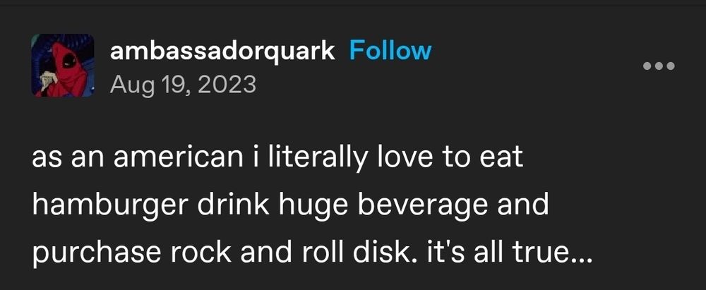 ambassadorquark: as an american i literally love to eat hamburger drink huge beverage and purchase rock and roll disk. it's all true... 