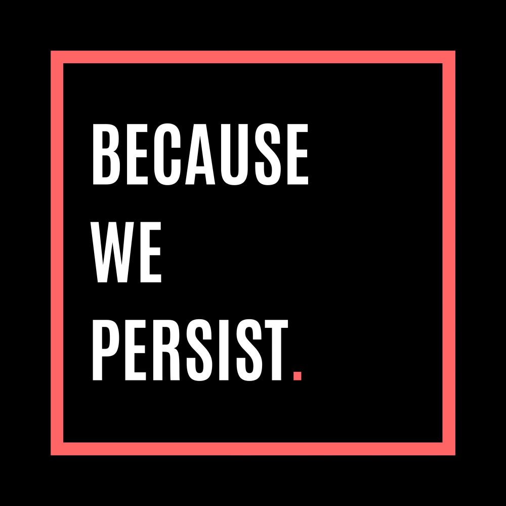Because We Persist