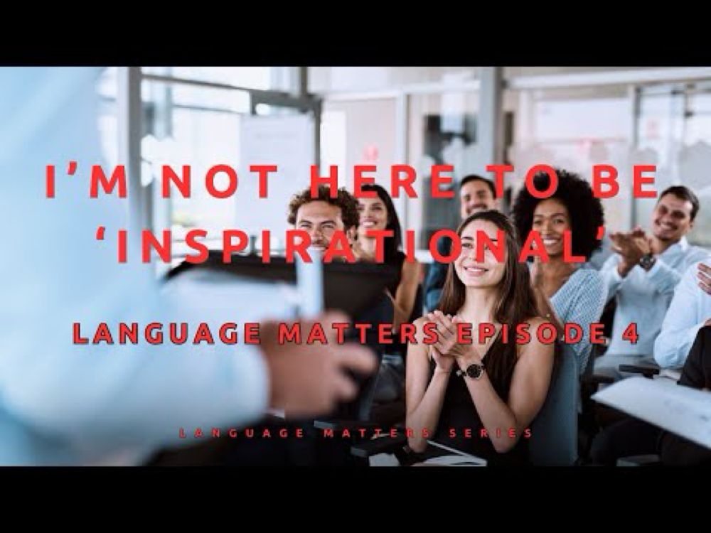 Language Matters - Episode 4: I’m Not Here to Be ‘Inspirational’