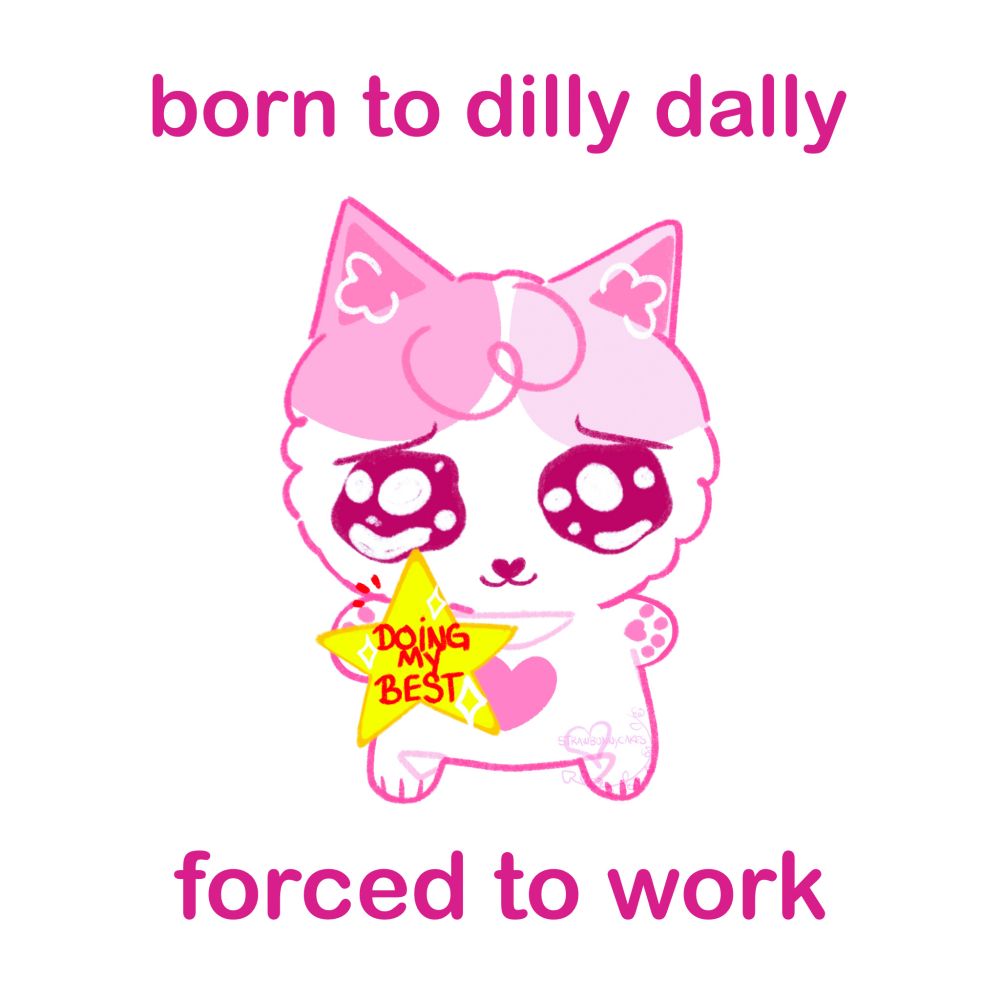 A stylized illustration of a bipedal mostly white and pink cat character with a large gold star on its chest that reads, "doing my best". Text around the character reads, "born to dilly dally, forced to work".