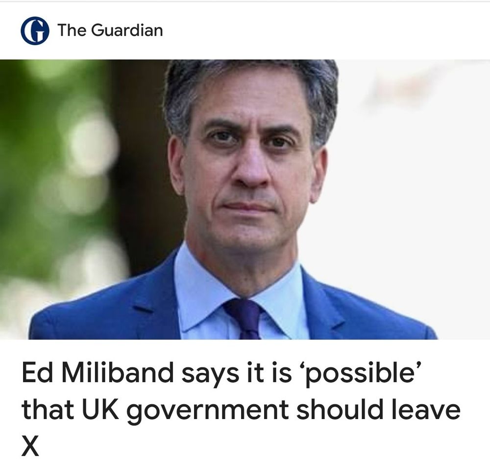 Screenshot of a comment piece by Ed Miliband, titled:
"Ed Miliband says it is ‘possible’ that UK government should leave
X"

Whilst referring to the hellsite social media, the positioning of the 'X' looks like the Guardian is signing off with a kiss and that Mr Miliband is, in fact, suggesting the government just leave 