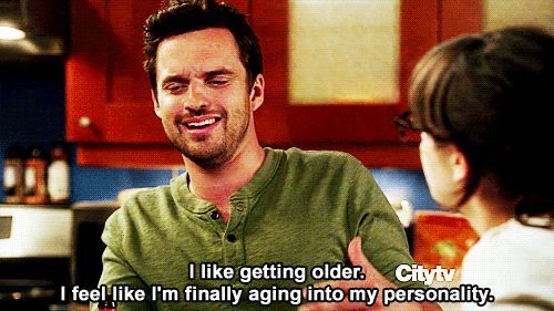 Nick Miller (Jake Johnson) on NEW GIRL saying “I like getting older. I feel like I'm finally aging into my personality.” NEW GIRL is the quintessential elder millennial sitcom