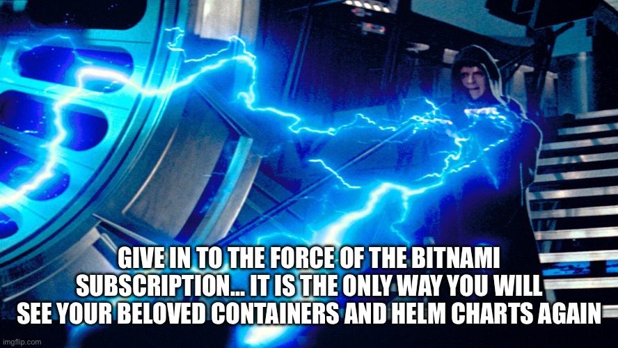 Emperor shoots force lightning. Caption “ Give in to the force of the bitnami subscription… it is the only way you will see your beloved containers and helm charts again”