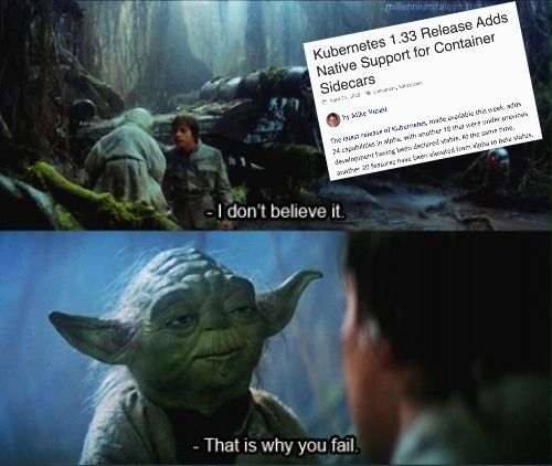 top panel: screenshot of an article titled "Kubernetes 1.33 release adds native support for container sidecars". Luke says "I don't believe it"
bottom panel: Yoda says "That is why you fail"