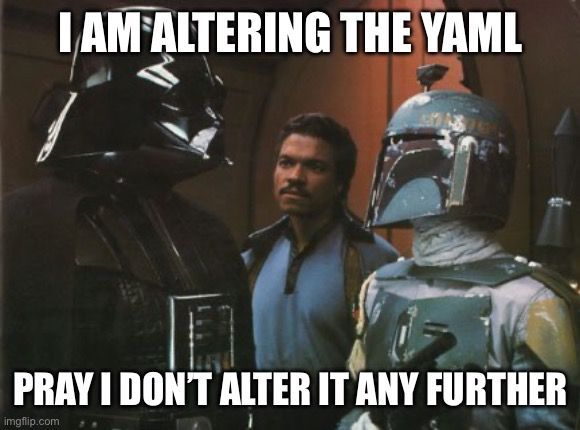 Vader to Boba Fett: “I am altering the yaml. Pray I don’t alter it any further.”