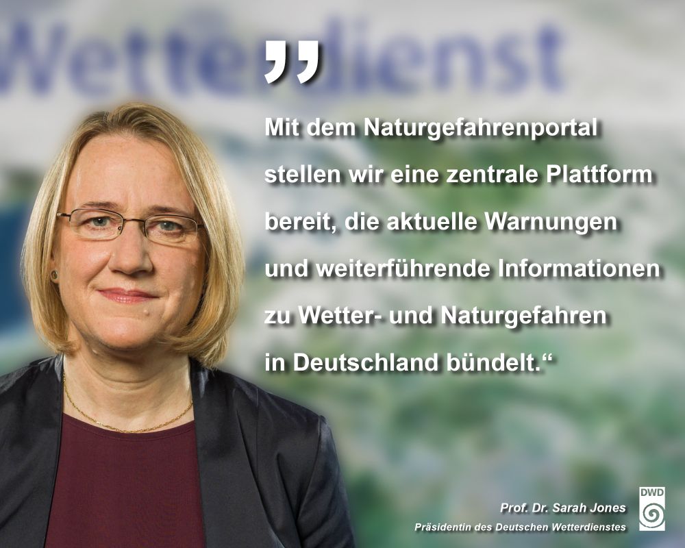 Zitatkachel mit der Präsidentin des Deutschen Wetterdienstes, Prof. Dr. Sarah Jones: "Mit dem Naturgefahrenportal stellen wir eine zentrale Plattform bereit, die aktuelle Warnungen und weiterführende Informationen zu Wetter- und Naturgefahren in Deutschland bündelt."
