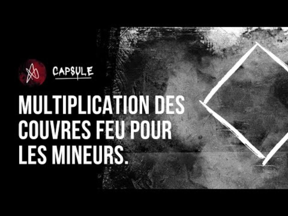 CAPSULE / Multiplication des couvres feu pour les mineurs.