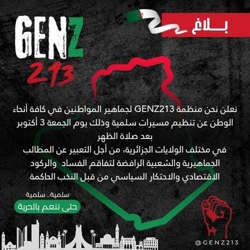Nous, l'organisation GENZ213, annonçons aux masses de citoyens à travers le pays que nous organiserons des marches pacifiques le vendredi 3 octobre dans divers États algériens, afin d’exprimer les revendications populaires et de masse rejetant l’aggravation de la corruption et de la stagnation, du Monopole économique et politique des élites dirigeantes