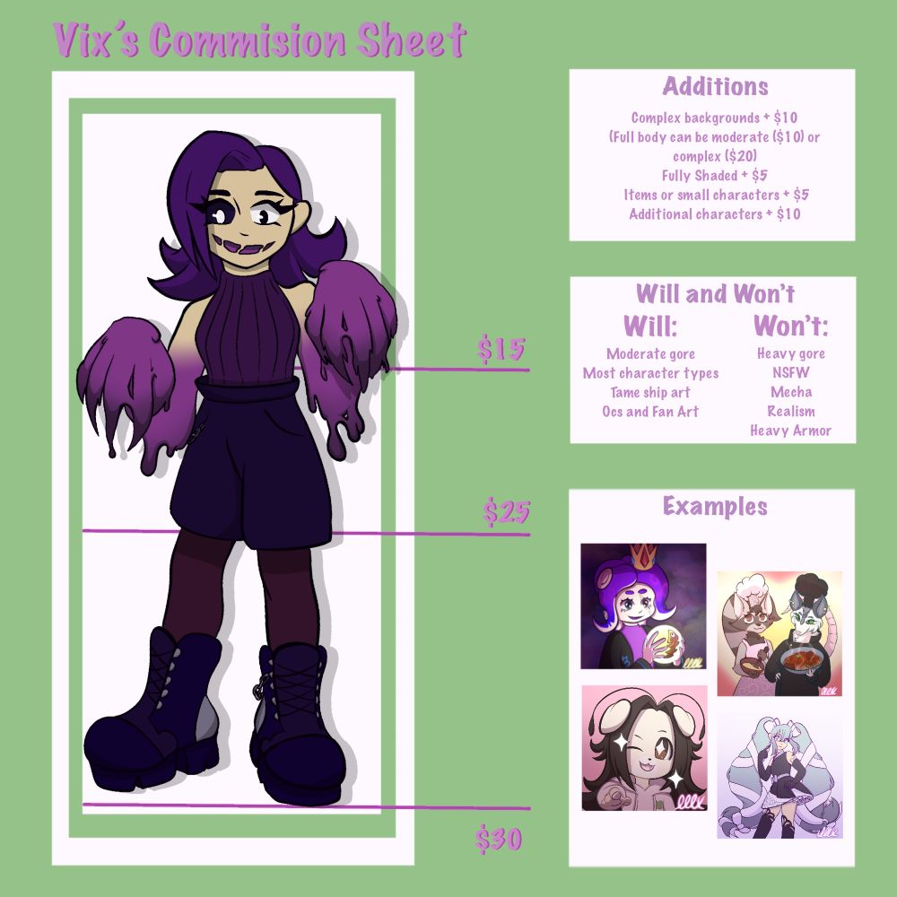 A commission sheet listing different pricing for the different options. 15 for portrait/bust, 25 for midbody, and 30 for full body. There is add-ons, such as complex backgrounds being an extra $10, full shading being $5, and additional characters being $10, among other options. There is a will do and won’t, with moderate gore, most characters types, tame ship art, and OC and Fan art under will, and heavy gore, NSFW, mecha,realism, and heavy armor under won’t. There is some art examples in the lower right corner, and bigger example on the left side of the image.