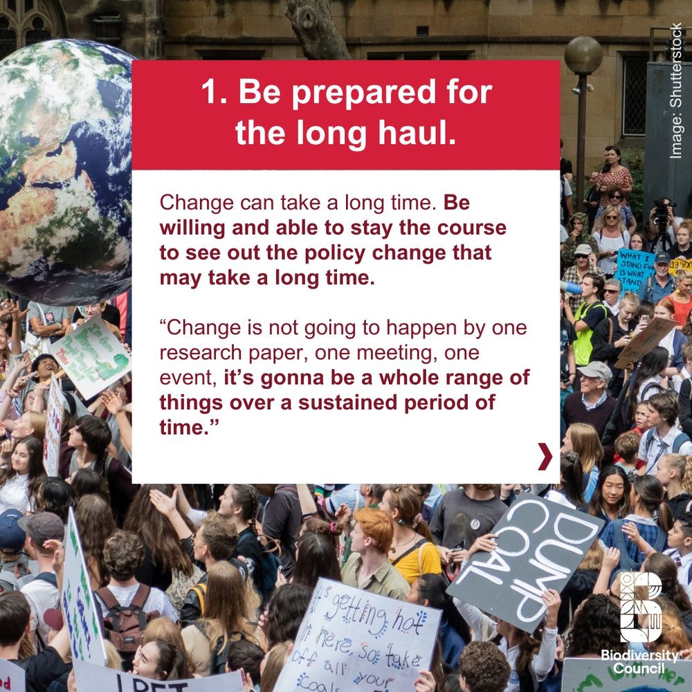 A crowd of protesters have gathered in a street. Text over the image says "1. Be prepared for the long haul. Change can take a long time. Be willing and able to stay the course to see out the policy change that may take a long time. 

“Change is not going to happen by one research paper, one meeting, one event, it’s gonna be a whole range of things over a sustained period of time.""