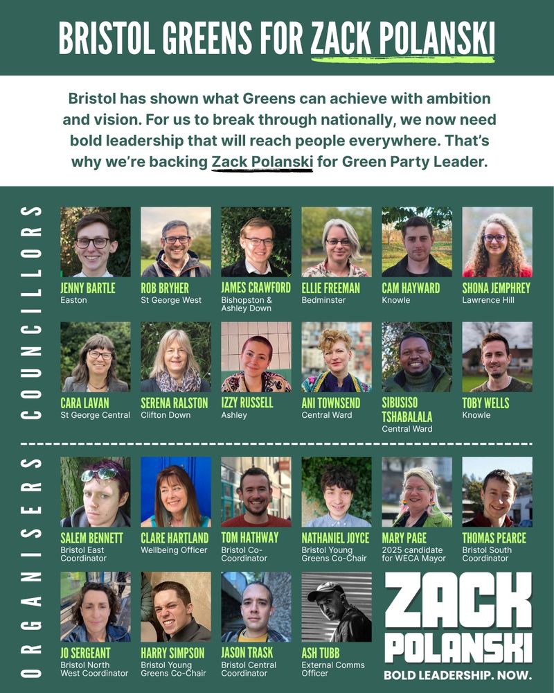 A graphic showing 12 councillors and 10 key organisers from Bristol Green Party who are backing Zack Polanski's leadership bid. It includes the following statement: "Bristol has shown what Greens can achieve with ambition and vision. For us to break through nationally, we now need bold leadership that will reach people everywhere. That’s why we’re backing Zack Polanski for Green Party Leader."
