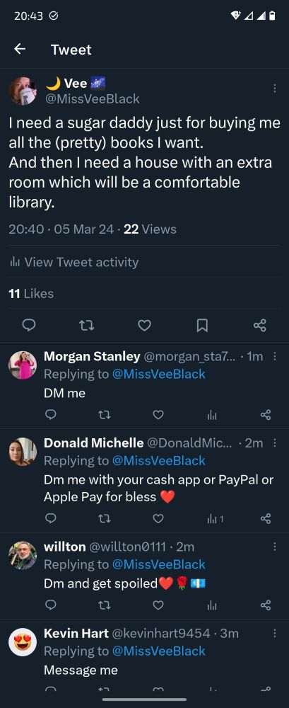 Tweet of me posting:

I need a sugar daddy just for buying me all the (pretty) books I want.
And then I need a house with an extra room which will be a comfortable library.

Which got 11 favs and 12 useless "dm me" messages in two minutes.